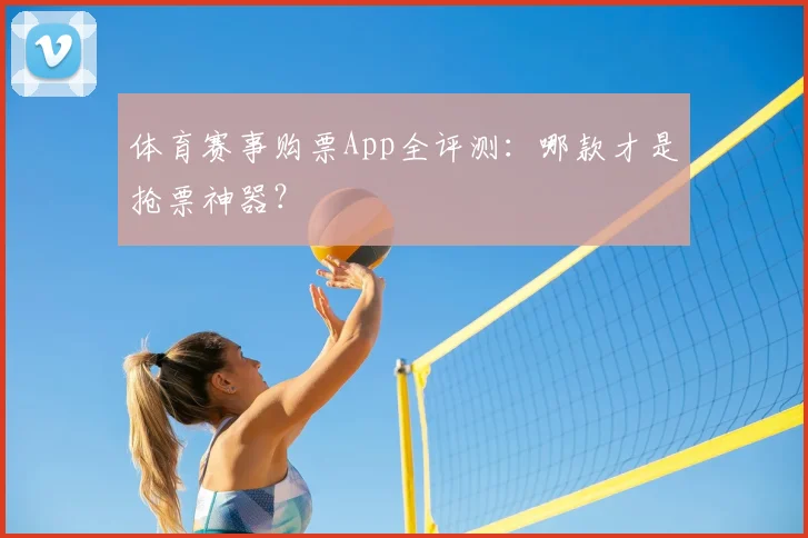 体育赛事购票App全评测:哪款才是抢票神器?
