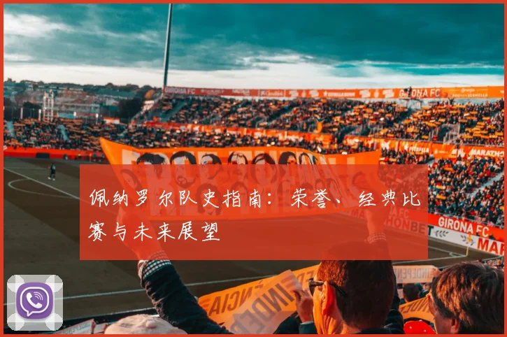 佩纳罗尔队史指南：荣誉、经典比赛与未来展望