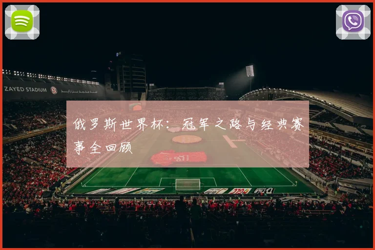 俄罗斯世界杯：冠军之路与经典赛事全回顾