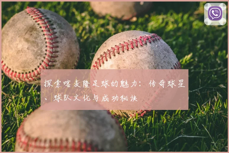 探索喀麦隆足球的魅力：传奇球星、球队文化与成功秘诀
